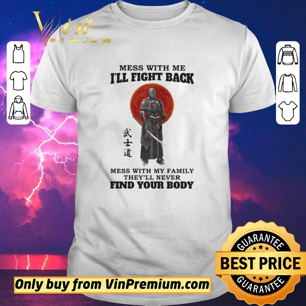Official Mess With Me Ill Fight Back Mess With My Family Theyll Never Find Your Body shirt sweater