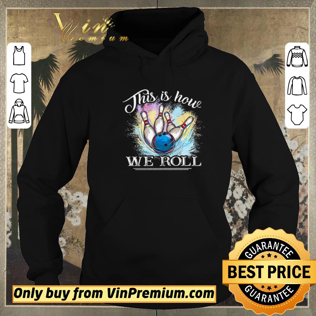 3035e894 funny bowling this is how we roll shirt sweater 4 - Funny Bowling This Is How We Roll shirt sweater