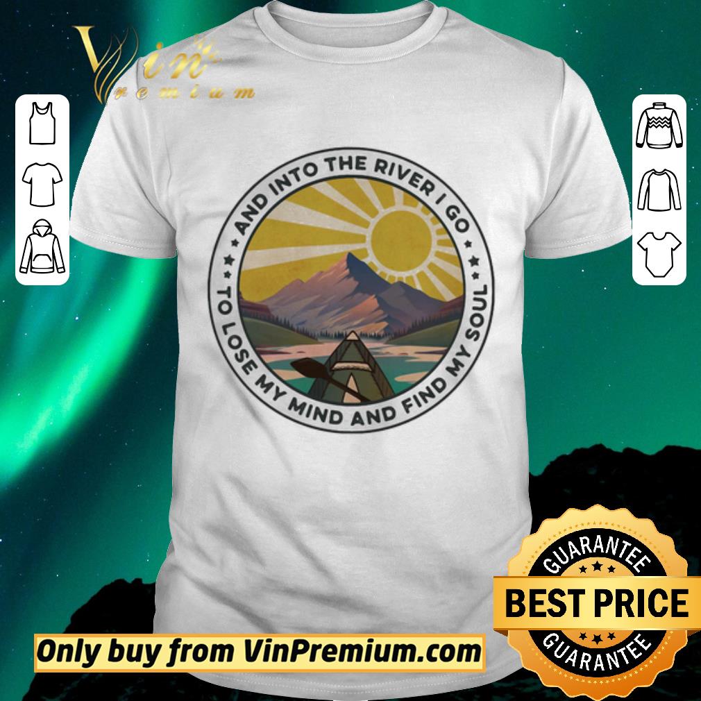 Awesome And into the river I go to lose my mind and find my soul shirt sweater