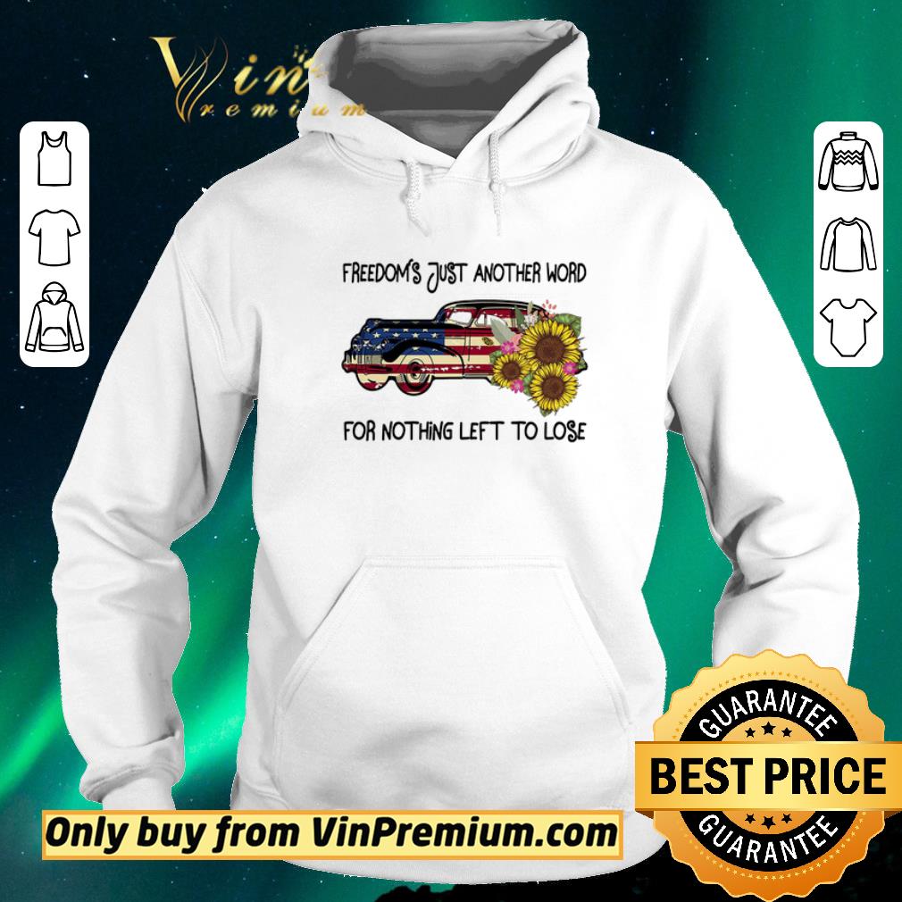 Nice Car Sunflower American Flag Freedom's Just Another Word For Nothing Left shirt sweater 3450b060 nice car sunflower american flag freedom s just another word for nothing left shirt sweater 4 - Nice Car Sunflower American Flag Freedom's Just Another Word For Nothing Left shirt sweater