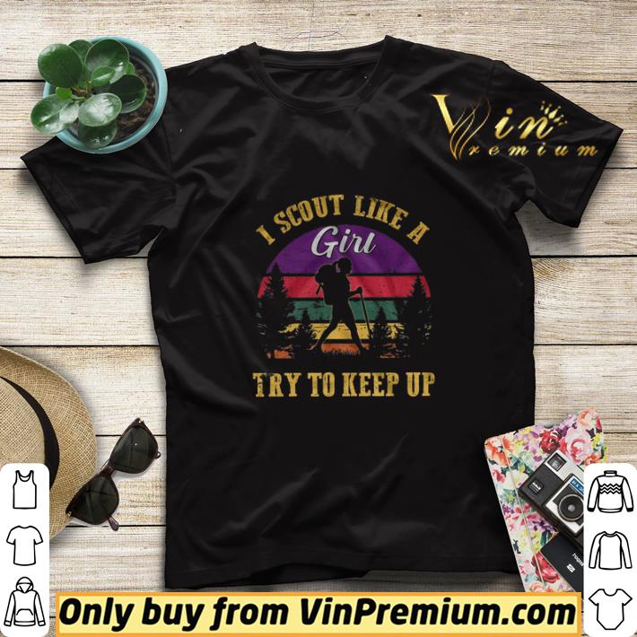 I Scout Like A Girl Try To Keep Up In The Forest Vintage shirt sweater 357eb65c i scout like a girl try to keep up in the forest vintage shirt sweater 4 - I Scout Like A Girl Try To Keep Up In The Forest Vintage shirt sweater