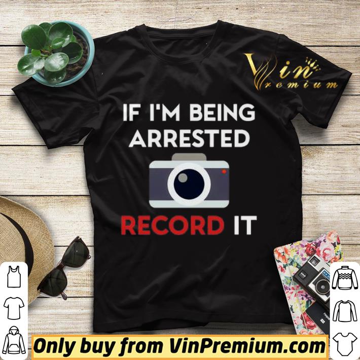 35891760 if i m being arrested record it shirt sweater 4 - If I’m being arrested record it shirt sweater