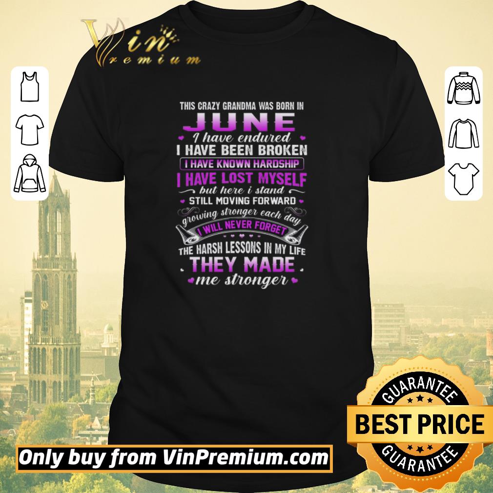 Awesome This Crazy Grandma Was Born In June I Have Endured I Have Been Broken shirt sweater