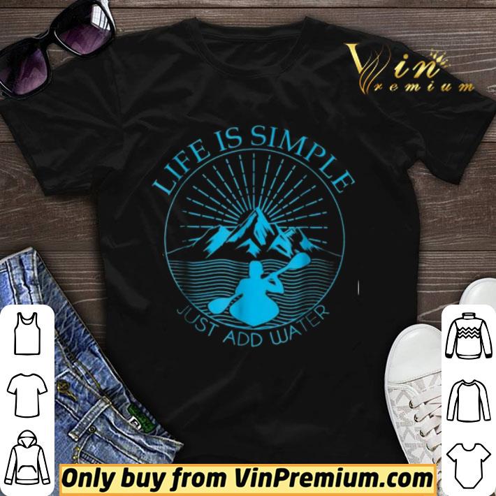 Kayaking Gift Life Is Simple Add Water Kayak Tee shirt sweater