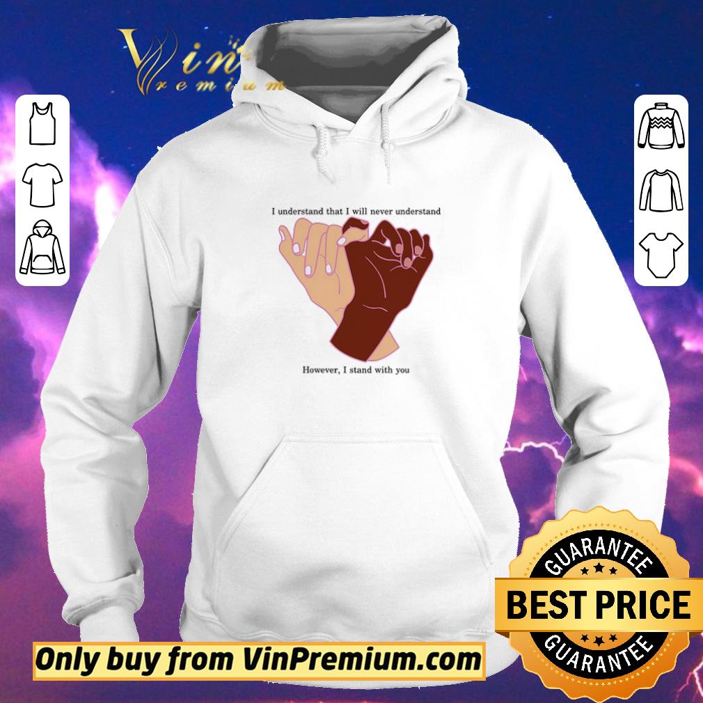 3be08850 awesome i understand that i will never understand however i stand with you shirt sweater 4 - Awesome I understand that I will never understand however I stand with you shirt sweater