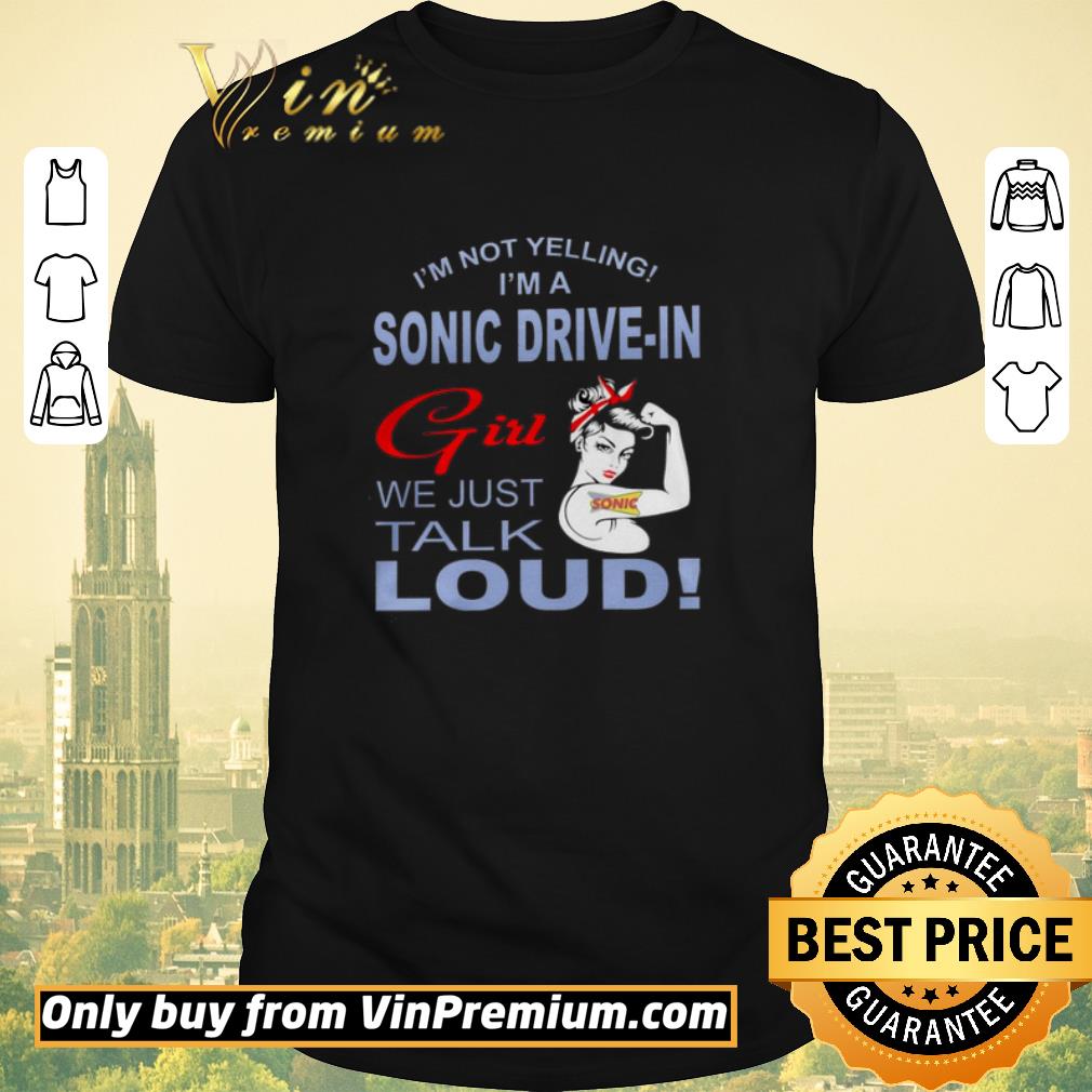 Official Strong Girl I'm Not Yelling I'm A Sonic Drive In Girl We Just Talk Loud shirt