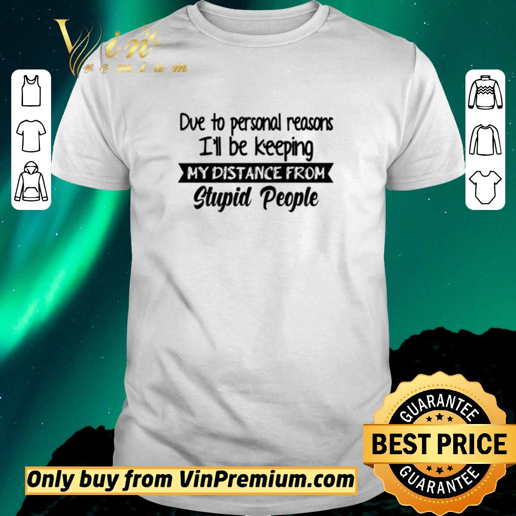 Awesome Due to personal reasons I’ll be keeping my distance from stupid people shirt sweater