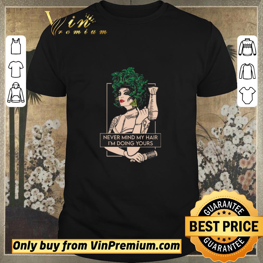 Premium Hairdresser Never Mind My Hair I'm Doing Yours shirt sweater
