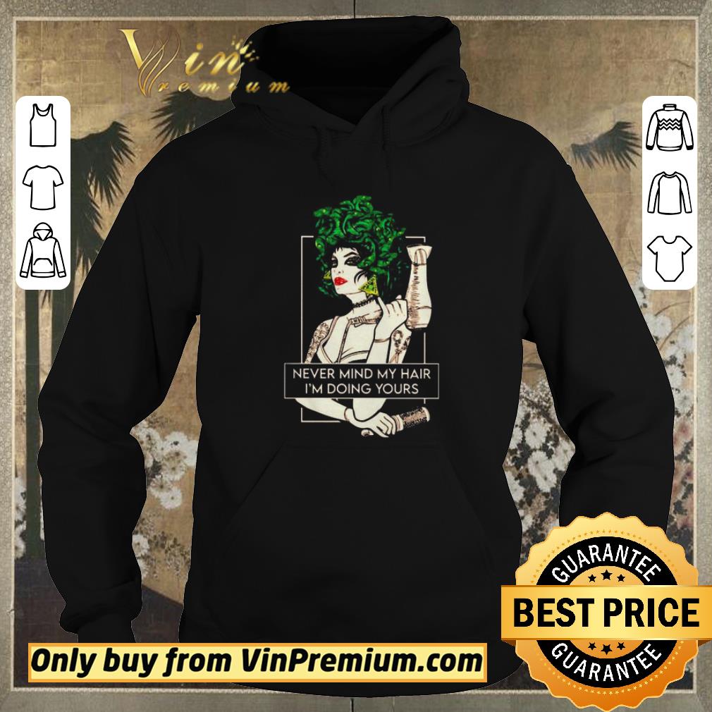 Original Never mind my hair I’m doing yours shirt sweater 47592bab original never mind my hair i m doing yours shirt sweater 4 - Original Never mind my hair I’m doing yours shirt sweater