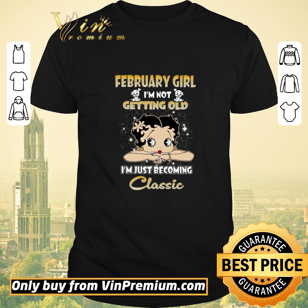 Awesome Betty Boop February Girl I'm Not Getting Old I'm Just Becoming Classic shirt sweater
