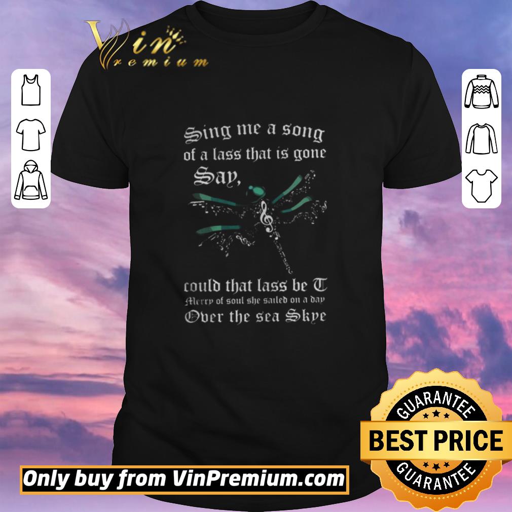 Awesome Dragonfly Sing Me A Song Of A Lass That Is Gone Say Could That Lass Be I Merry Of Soul She Sailed O shirt sweater