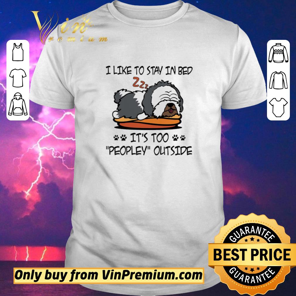Hot Old English Sheepdog Like To Stay In Bed It's Too Peopley Outside shirt sweater