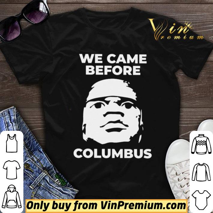 We came before Columbus shirt sweater