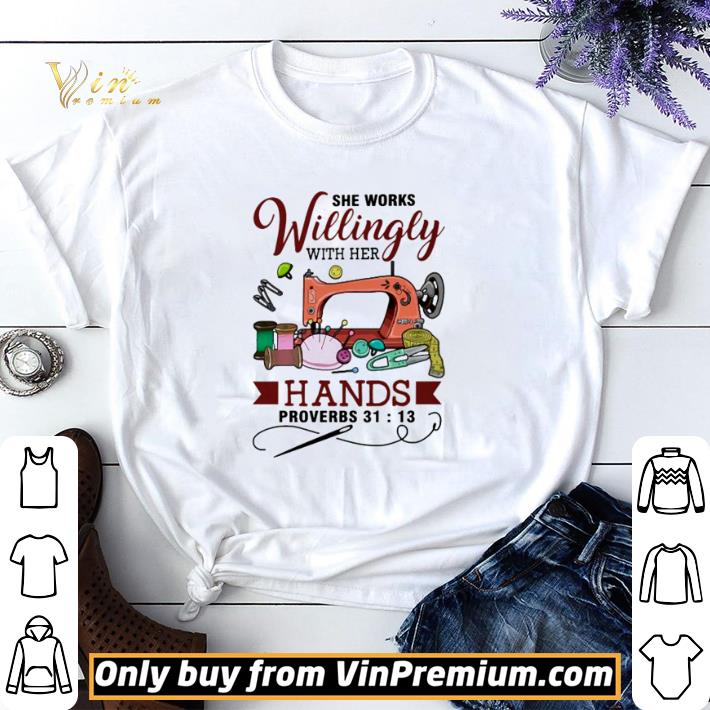 Quilting she works willingly with her hands shirt