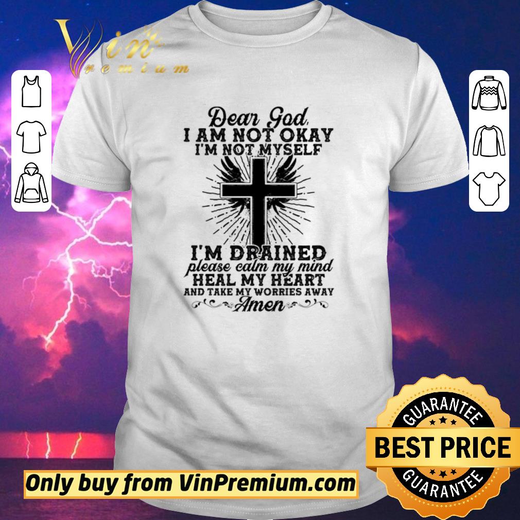Funny Dear God I Am Not Okay I'm Not Myself I'm Drained Please Calm My Mind shirt sweater