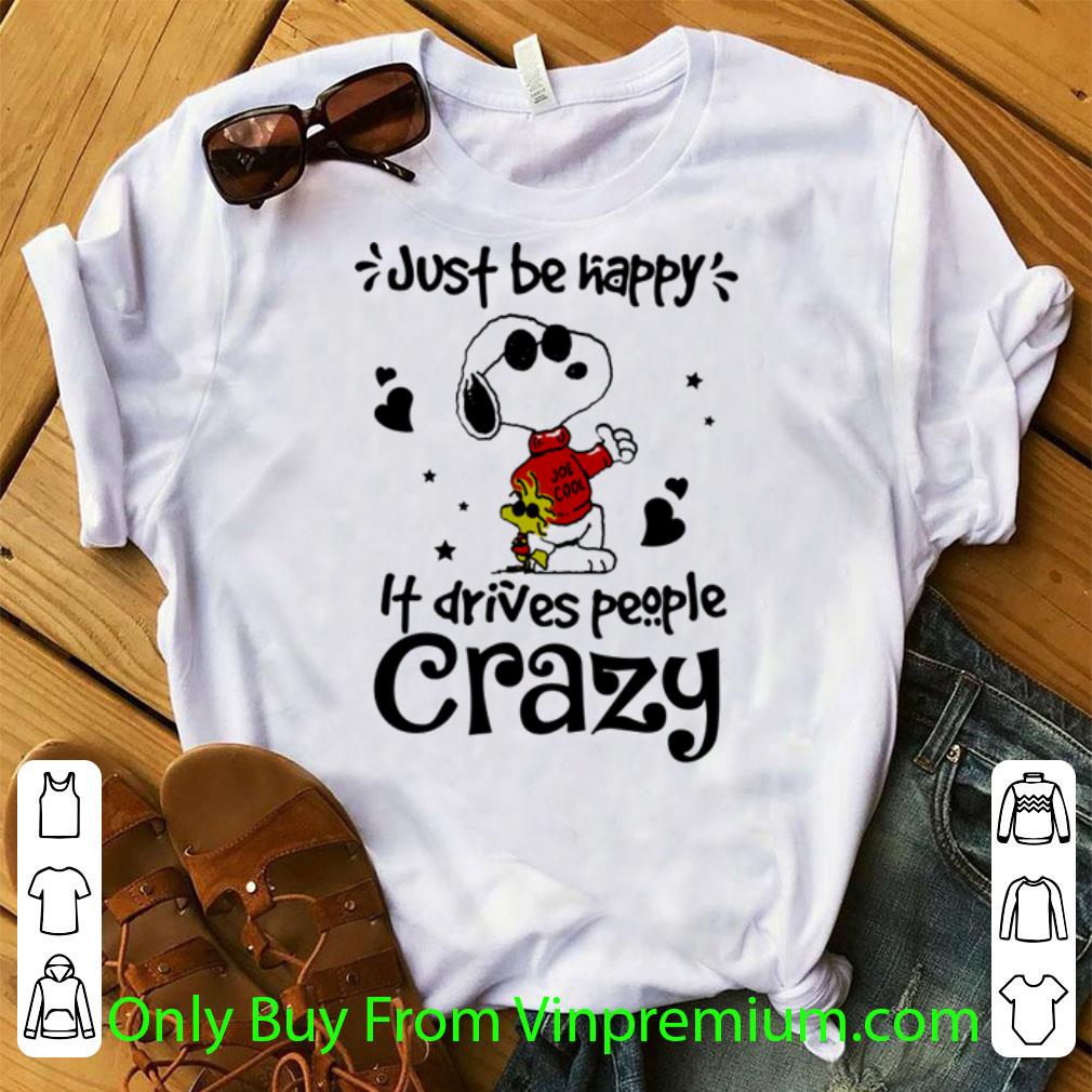 Awesome Snoopy And Woodstock Just Be Happy It Drives People Crazy shirt