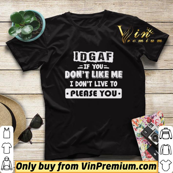 If you don’t like me I don’t live to please you IDGAF shirt sweater 56f9c673 if you don t like me i don t live to please you idgaf shirt sweater 4 - If you don’t like me I don’t live to please you IDGAF shirt sweater