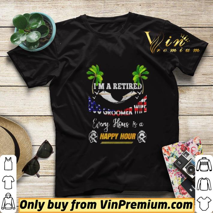 Im a retired dog groomer wife every house is a happy hour shirt sweater 59458cf5 im a retired dog groomer wife every house is a happy hour shirt sweater 4 - Im a retired dog groomer wife every house is a happy hour shirt sweater