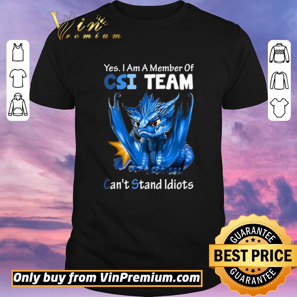 Original Blue Dragon Yes I Am Member Of CSI Team Can’t Stand Idiots shirt sweater