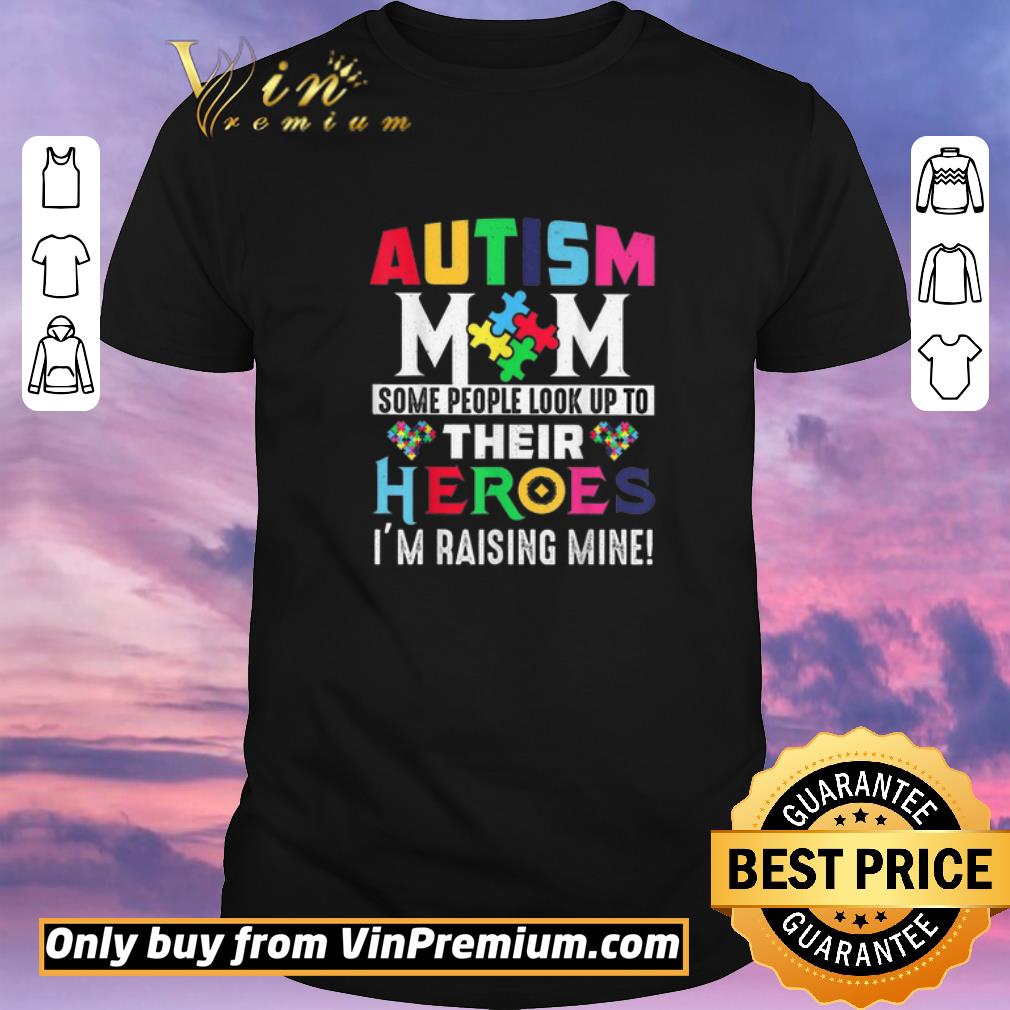 Hot Autism Mom Some People Look Up To Their Heroes I'm Raising Mine shirt sweater