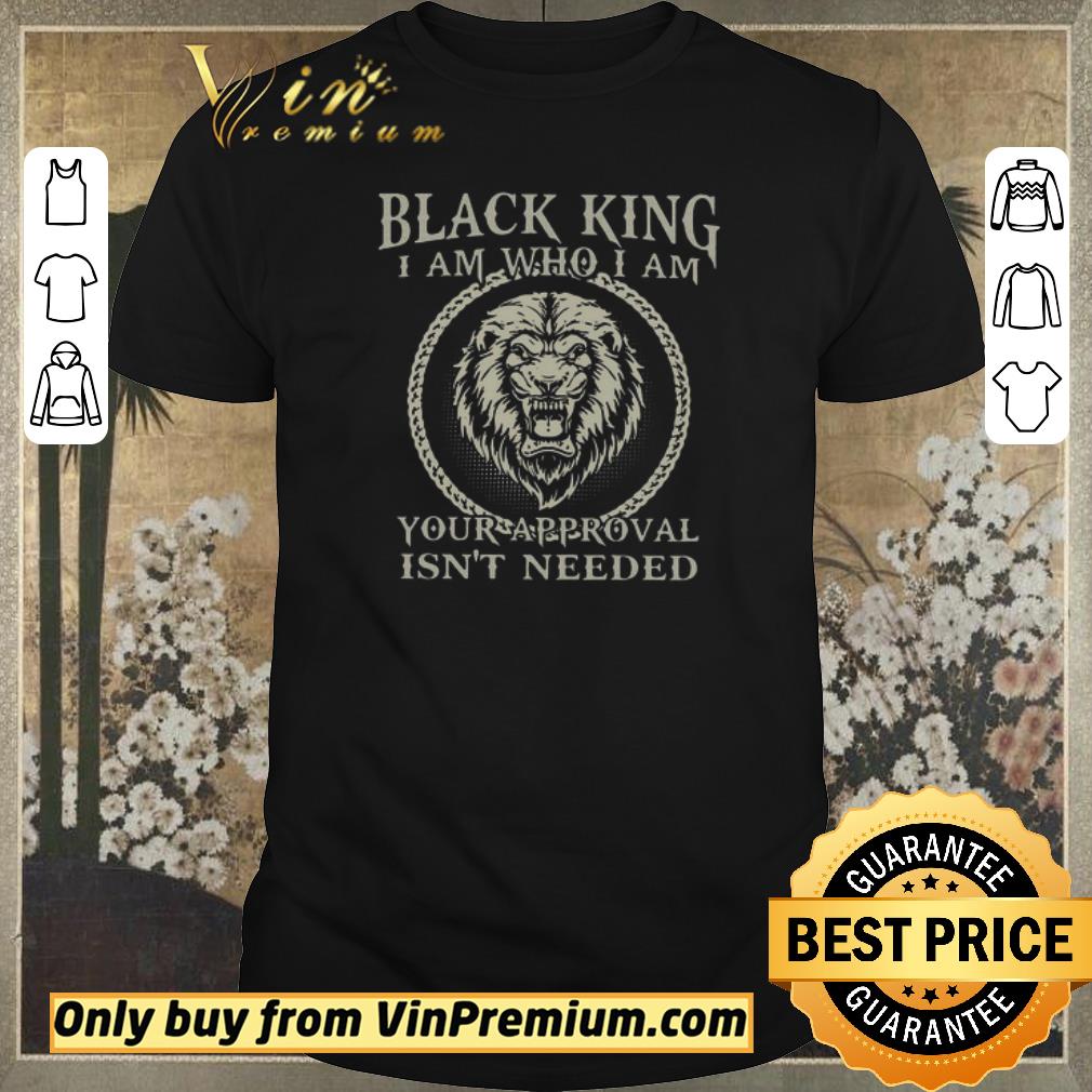 Awesome Black King I Am Who I Am Your Approval Isn’t Needed shirt sweater