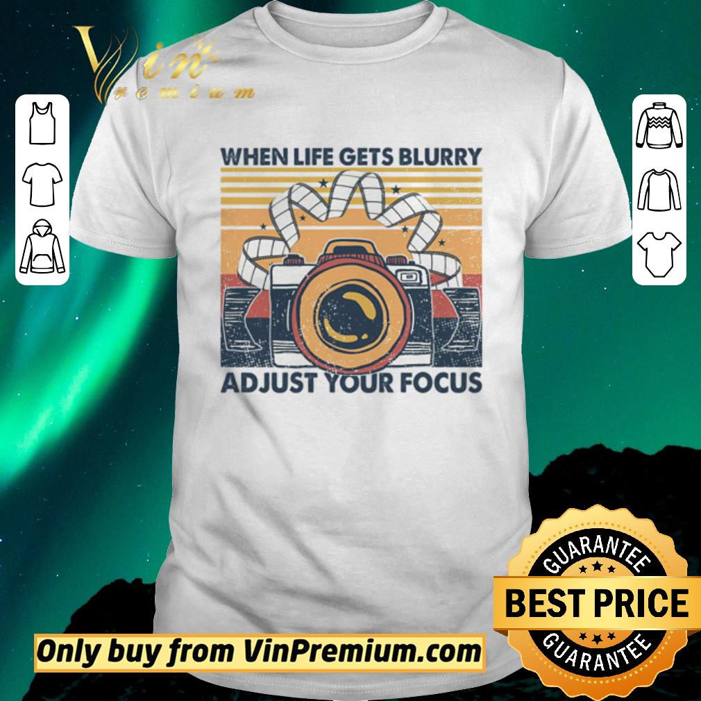 Original When life gets blurry adjust your focus retro shirt