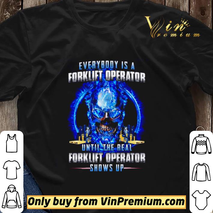 Everybody Is A Forklift Operator Until The Real Forklift Operator Shows Up Shirt Sweater Mamyshirts