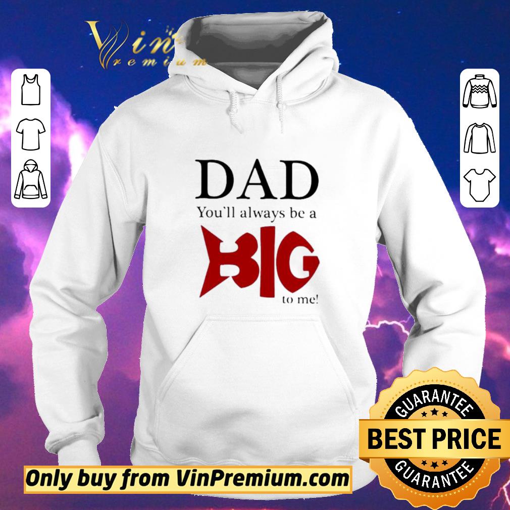 Awesome Dad you’ll always be a big to me shirt sweater 688f3830 awesome dad you ll always be a big to me shirt sweater 4 - Awesome Dad you’ll always be a big to me shirt sweater