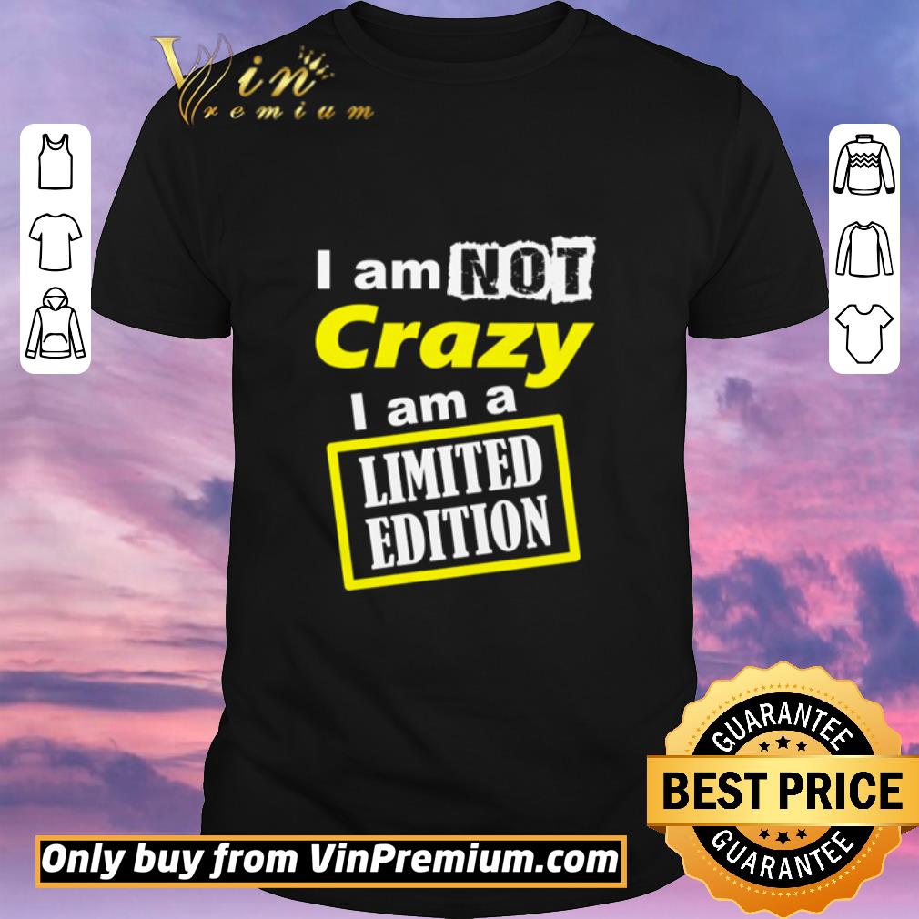 Pretty I am not crazy I am a Limited Edition shirt sweater