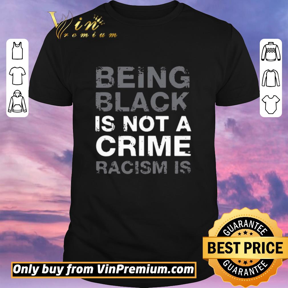 Hot Being Black Is Not A Crime Racism Is shirt sweater