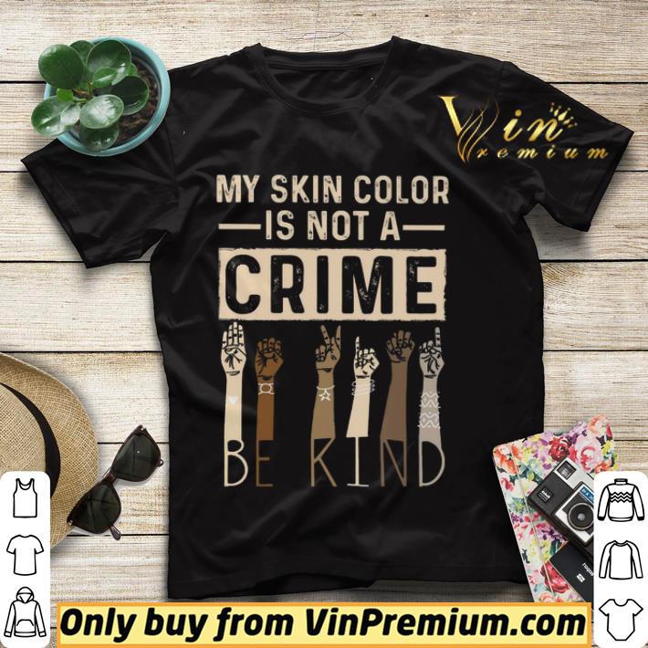 6f12b012 my skin color is not a crime hands be kind shirt sweater 4 - My Skin Color Is Not A Crime Hands Be Kind shirt sweater