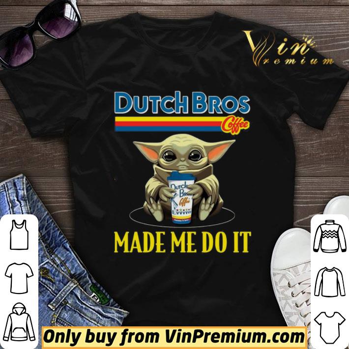 Baby Yoda Hug Dutch Bros Coffee Made Me Do It shirt sweater