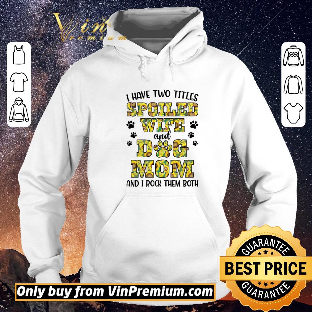 73e54828 original i have two titles spoiled wife and dog mom and i rock them both shirt sweater 4 - Original I Have Two Titles Spoiled Wife And Dog Mom And I Rock Them Both shirt sweater