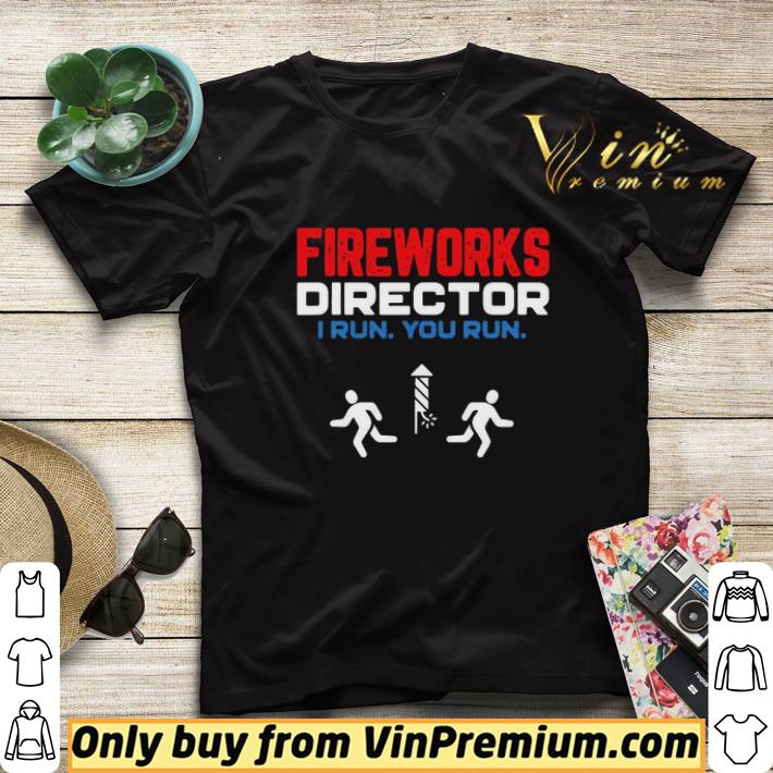 75ebaaa1 fireworks director i run you run happy independence day shirt sweater 4 - Fireworks Director I Run You Run Happy Independence Day shirt sweater