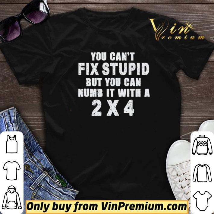 You can’t fix stupid but you can numb it with a 2×4 shirt sweater
