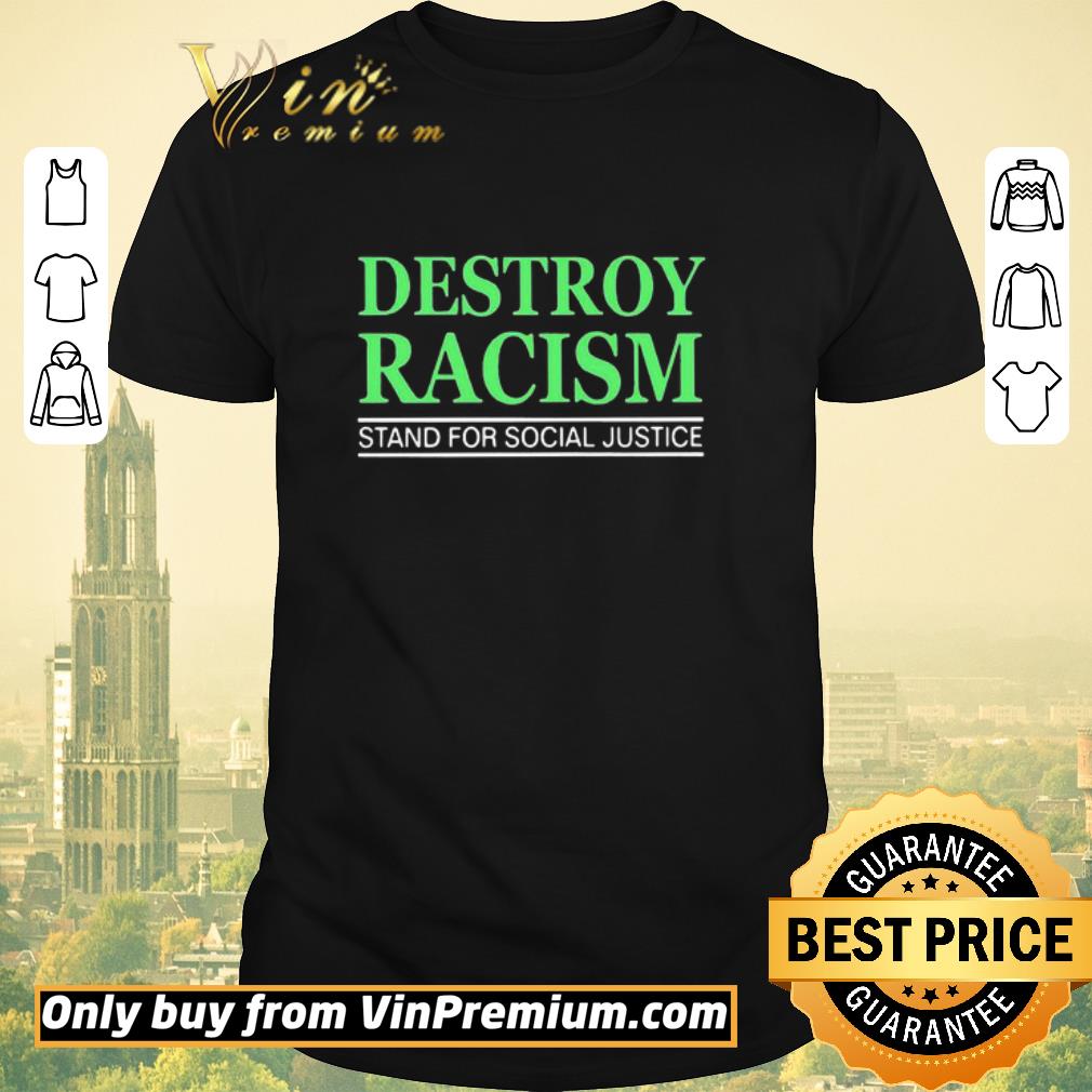 Nice Destroy Racism Stand for social justice shirt sweater