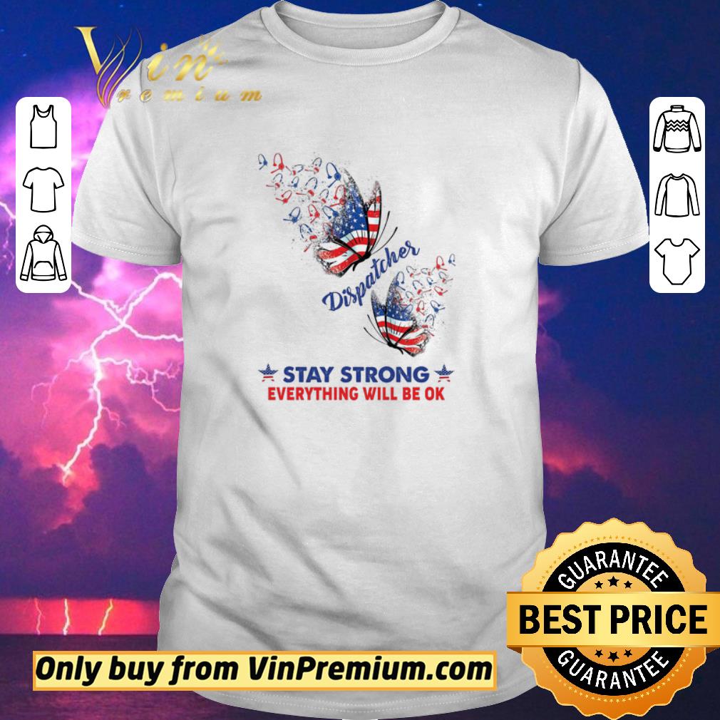 Hot Butterfly American Flag 4th Of July Dispatcher Stay Strong Everything shirt sweater