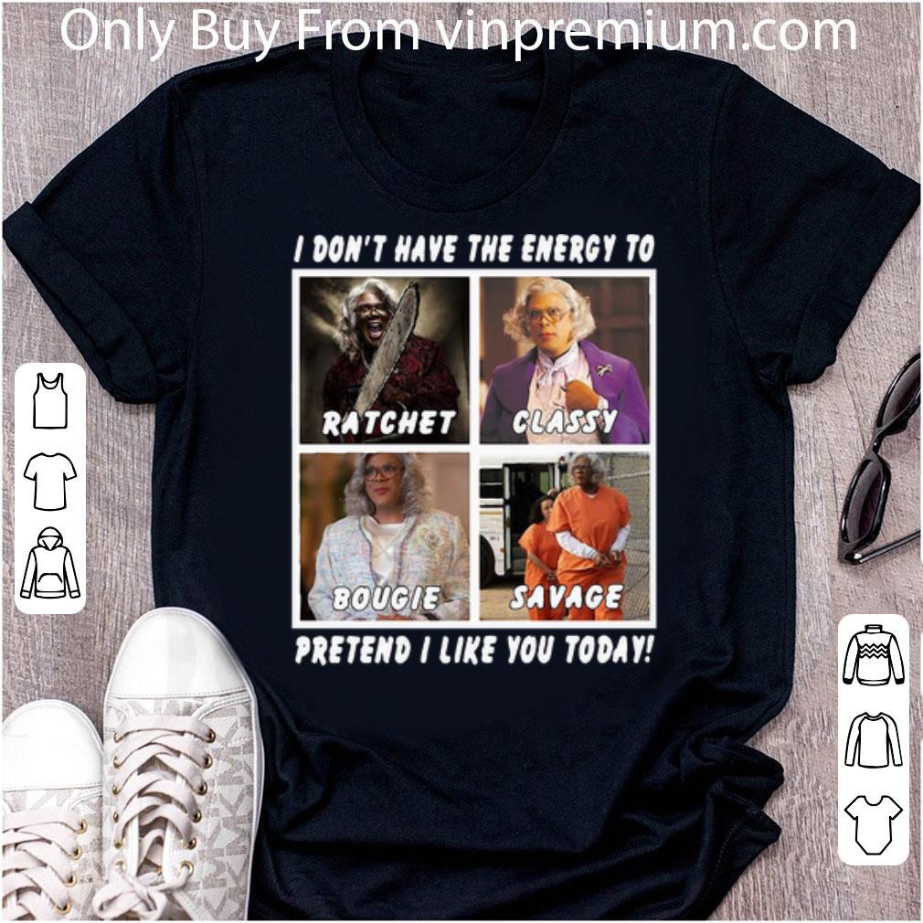 Top I Don’t Have The Energy To Pretend I Like You Today Ratchet Classy shirt