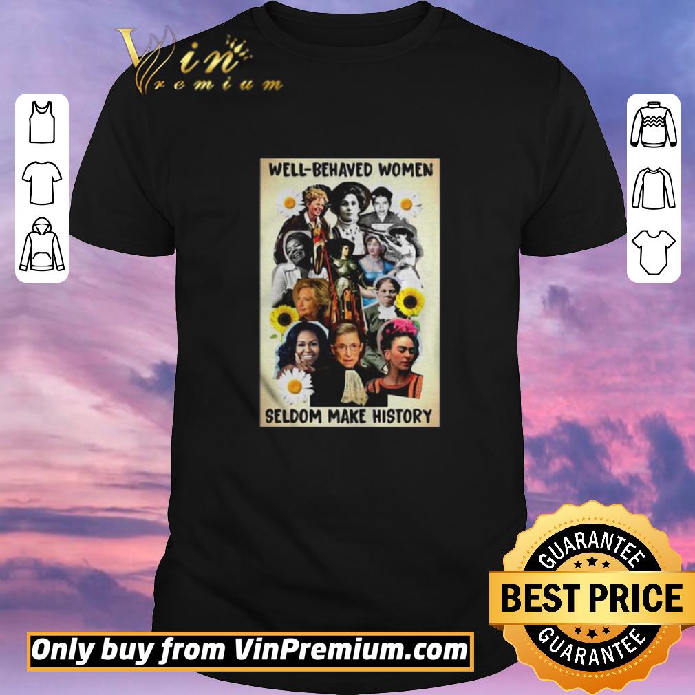 Top Well Behaved Women Seldom Make History shirt sweater