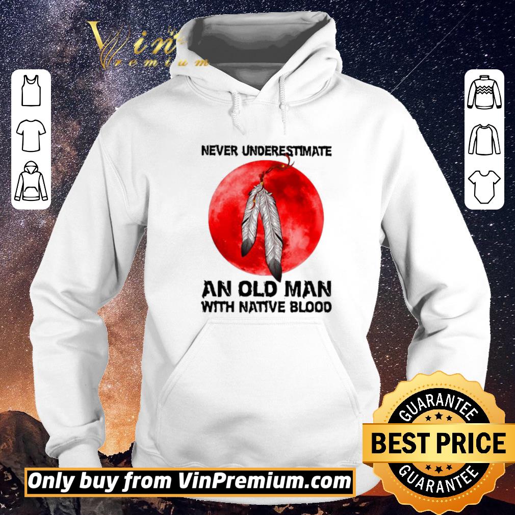 7fab8e25 original never underestimate an old man with native blood shirt sweater 4 - Original Never Underestimate An Old Man With Native Blood shirt sweater