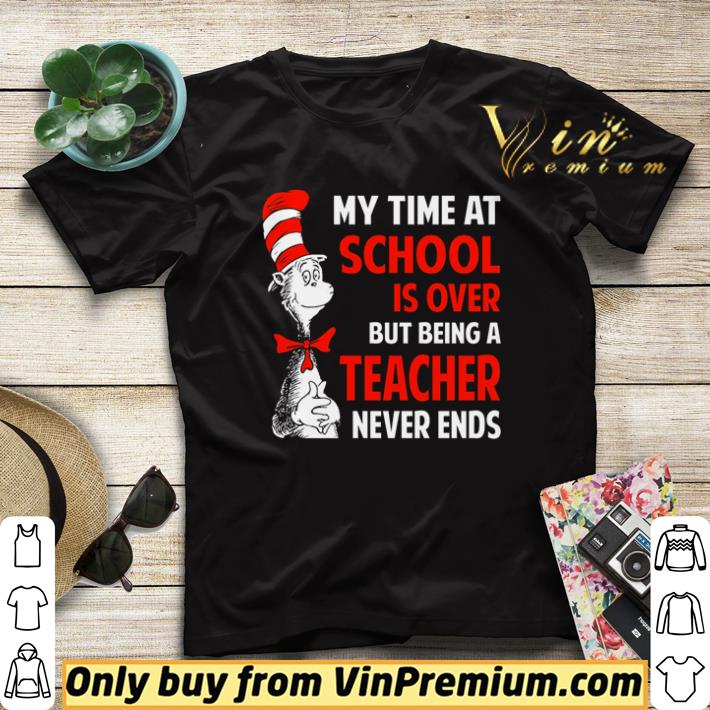 86abf8f0 dr seuss my time at school is over but being a teacher never ends shirt sweater 4 - Dr. Seuss my time at school is over but being a teacher never ends shirt sweater