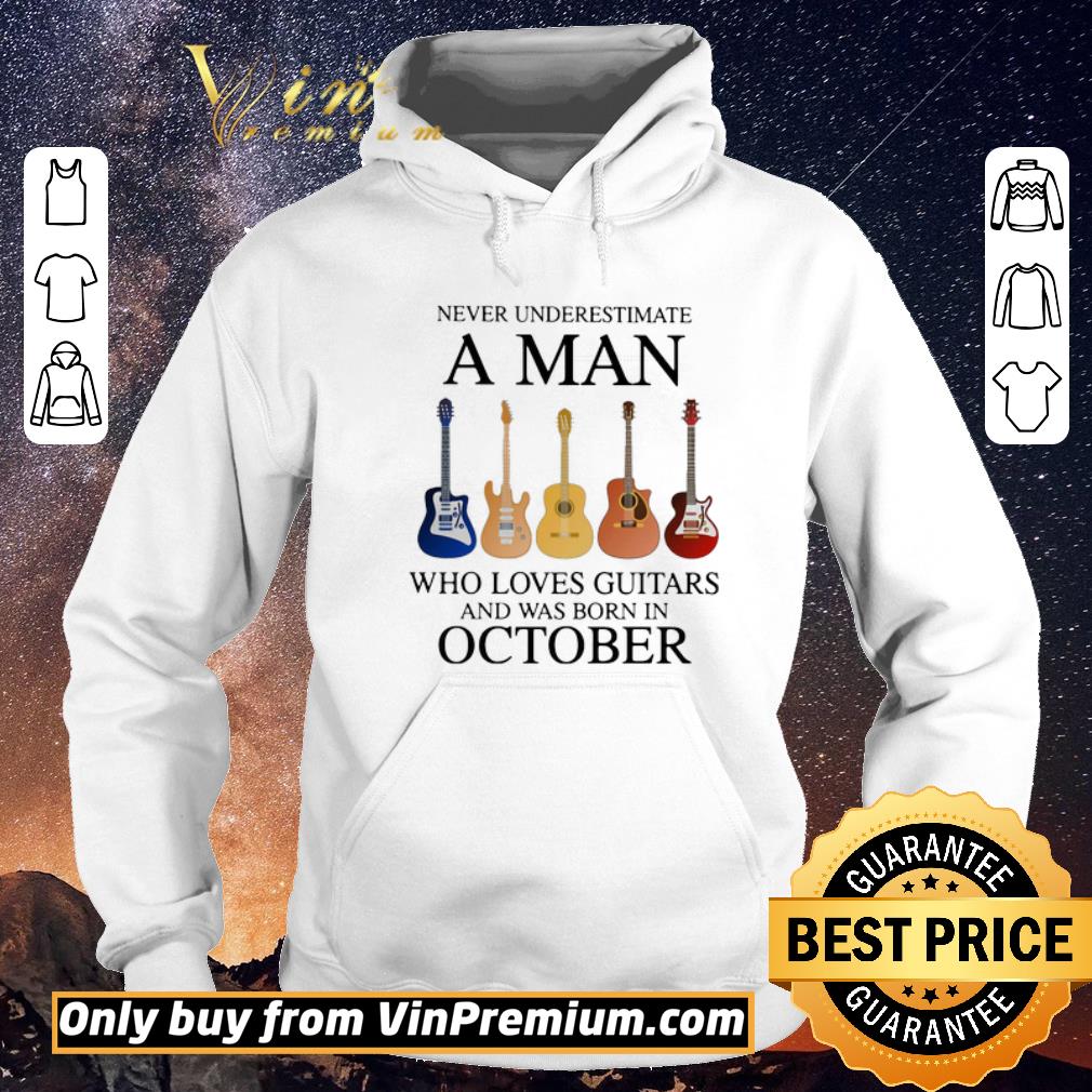 Official Never underestimate a man who loves guitars and was born in october shirt sweater 877c698f official never underestimate a man who loves guitars and was born in october shirt sweater 4 - Official Never underestimate a man who loves guitars and was born in october shirt sweater