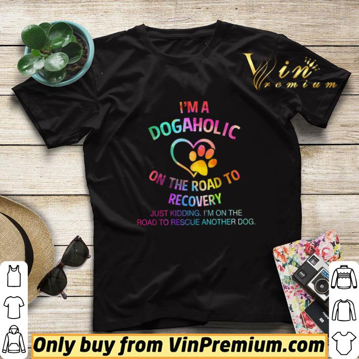 I'm A Dogaholic Heart On The Road To Recovery Just Kidding I'm On The Road shirt sweater 89e00026 i m a dogaholic heart on the road to recovery just kidding i m on the road shirt sweater 4 - I'm A Dogaholic Heart On The Road To Recovery Just Kidding I'm On The Road shirt sweater