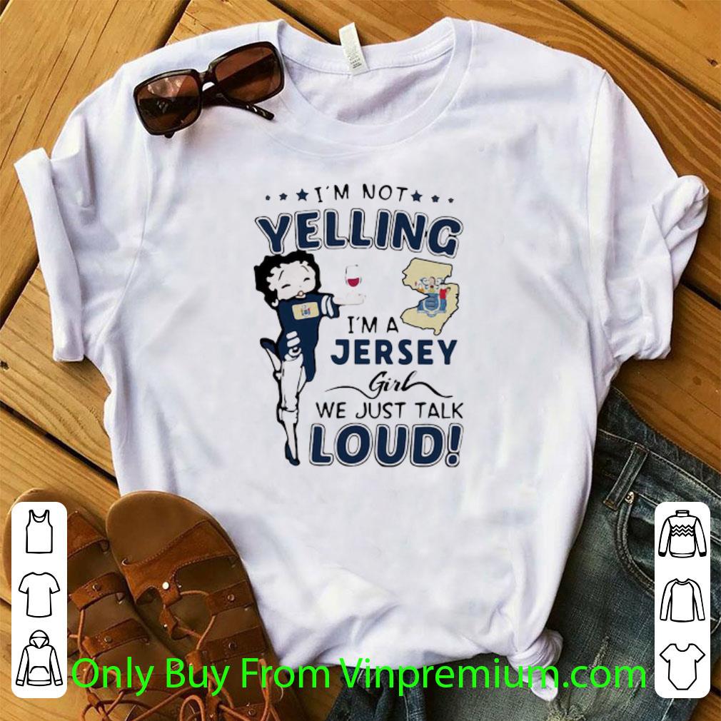 Awesome Betty Boop I’m Not Yelling I’m A Jersey Girl We Just Talk Loud shirt