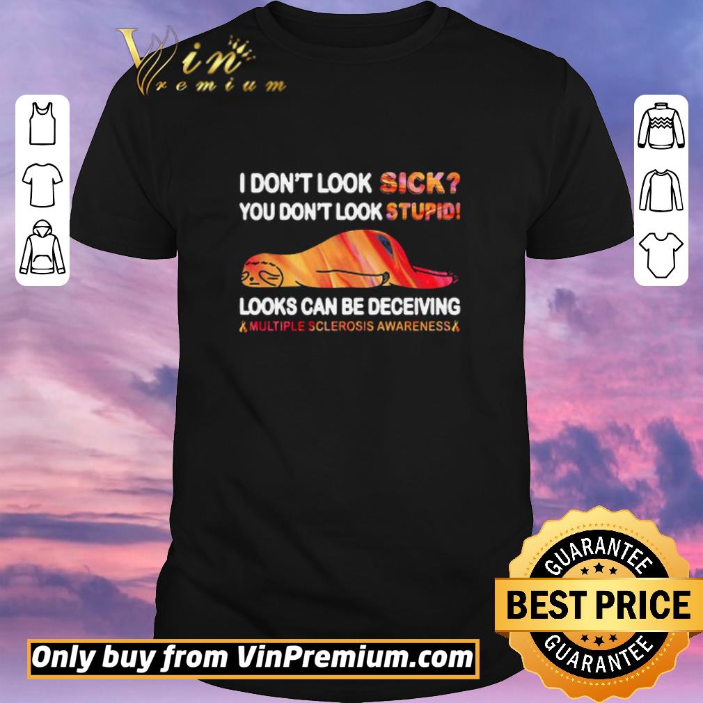 Official I Don’t Look Sick You Don’t Look Stupid Looks Can Be Deceiving Multiple Sclerosis Awareness Sloth shirt sweater