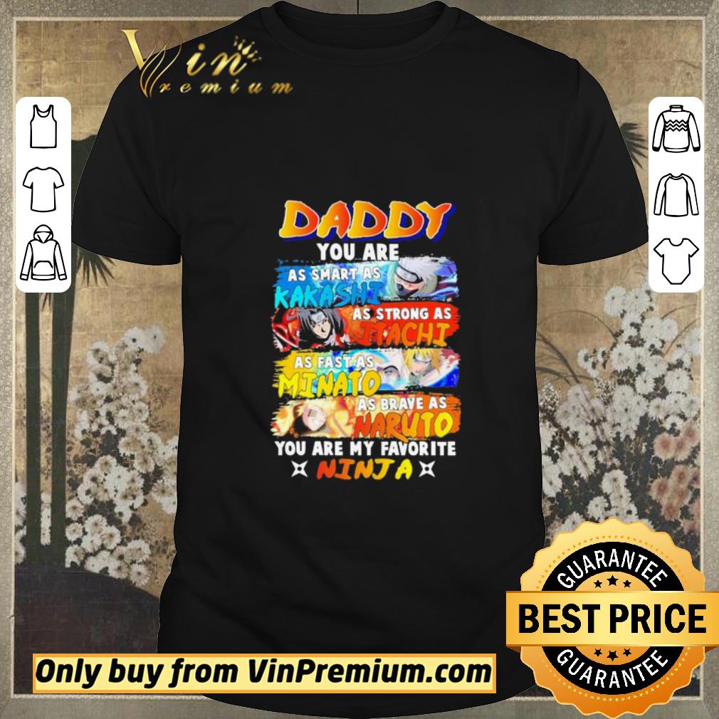 Funny Daddy you are as smart Kakashi As strong as Itachi As fast as Minato As brave as Naruto you are my favorite Ninja shirt sweater