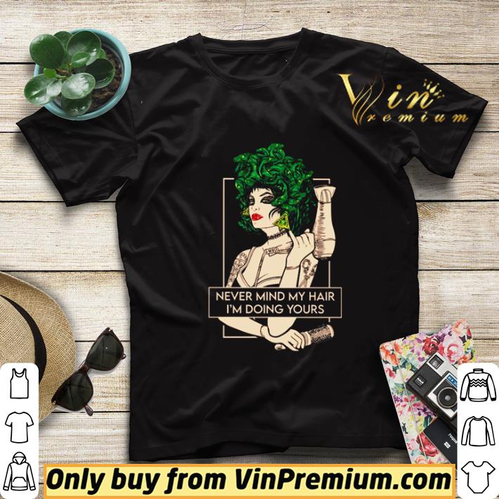 Hairdresser never mind my hair I’m doing yours shirt sweater 90a86ce6 hairdresser never mind my hair i m doing yours shirt sweater 4 - Hairdresser never mind my hair I’m doing yours shirt sweater