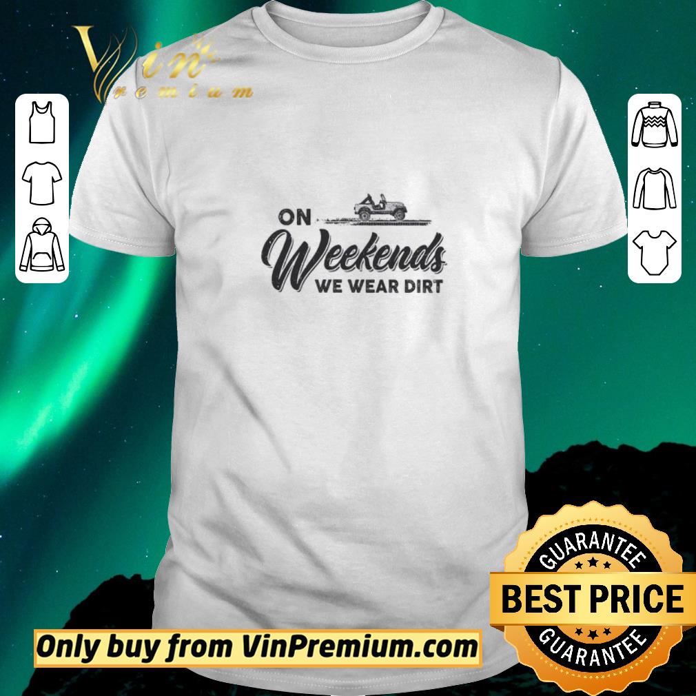 Original Off Road On Weekends We Wear Dirt shirt sweater