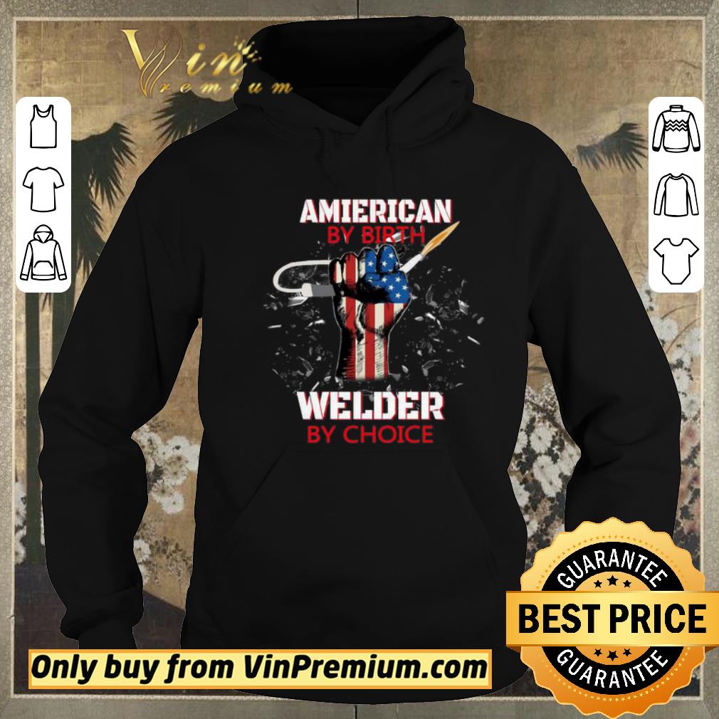 944f90a9 awesome american by birth welder by choice american flag veteran independence day shirt sweater 4 - Awesome American By Birth Welder By Choice American Flag Veteran Independence Day shirt sweater
