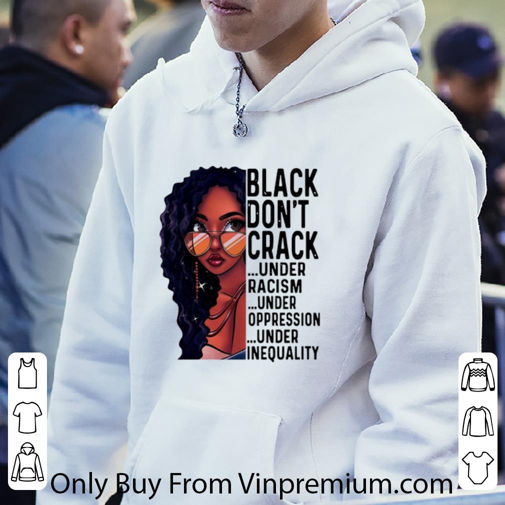 953a1374 awesome black don t crack under racism under oppression under inequality shirt 4 - Awesome Black Don't Crack Under Racism Under Oppression Under Inequality shirt